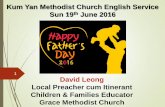 Kum Yan Methodist Church English Service Sun 19th …kumyan.org.sg/wp-content/uploads/2016-06-19.pdf1 David Leong Local Preacher cum Itinerant Children & Families Educator Grace Methodist