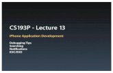 CS193P - Lecture 13 - docs.huihoo.comdocs.huihoo.com/apple/iphone/iphone-application-programming/13...CS193P - Lecture 13 iPhone Application Development Debugging Tips Searching Notifications