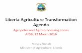 Liberia Agriculture Transformation Agenda · PDF fileLiberia Agriculture Transformation Agenda Moses Zinnah Minister of Agriculture, Liberia ... Oil Palm, Rubber, Rice, Cassava, Fisheries