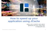 How to speed up your application using JCache - Jfokus · PDF fileHow to speed up your application using JCache ... Gemfire/Geode have no plans to implement Why? • Gemfire and Geode