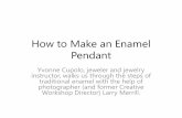 How to Make an Enamel Pendant - Memorial Art Gallery ... to Make an Enamel Pendant Yvonne Cupolo, jeweler and jewelry instructor, walks us through the steps of traditional enamel with