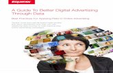 A Guide To Better Digital Advertising Through Data Guide To Better Digital Advertising Through Data Best Practices For Applying Data to Online Advertising Tactics, tools and real-life