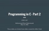 Programming in C - Part 2 - University of Calgarypages.cpsc.ucalgary.ca/~mrzakeri/457_s16/Tutorial-2-C-Programming.pdf · Programming in C - Part 2 CPSC 457 ... These slides are forked