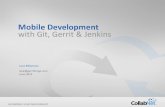 Mobile Development with Git, Gerrit & Jenkins - Collab · PDF fileMobile Development with Git, Gerrit & Jenkins ... Enterprise code-review workflow in large Enterprises worldwide.