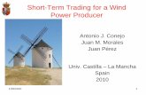 Short-Term Trading for a Wind Power Producer · PDF file29/01/2010 · 1 Short-Term Trading for a Wind Power Producer Antonio J. Conejo Juan M. Morales Juan Pérez Univ. Castilla –La