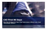 CIO First 90 Days - Modern Servant Leader First 90 Days The First 90 Days ... Day 0 Day 30 Day 60 Day 90 ... know that it will all seem to go out the window the day you start. But