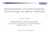 Development of Cold Forging Technology for Beta- · PDF fileKobe Steel, LTD Proprietary Information 1 Development of Cold Forging Technology for Beta-Titanium October 2006 NORIKAZU