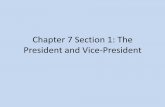 Chapter 7 Section 1: The President and Vice-President •Electoral College – the group of people selected by each state to select the president and vice president •Electors - a