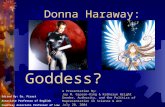 [PPT]PowerPoint Presentation - Caroline Joan S. · Web viewDonna Haraway: Cyborg or Goddess? A Presentation By: Jay M. Gipson-King & Katheryn Wright Gender, Authority, and the Politics