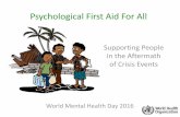 Supporting People in the Aftermath of Crisis Events First Aid For All Supporting People in the Aftermath of Crisis Events World Mental Health Day 2016 . ... which aims to: 1.