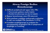 Airway Foreign Bodies: Bronchoscopy - · PDF file · 2017-02-14Airway Foreign Bodies: Bronchoscopy ... Forceps Balloon catheters ... Closing (ClerfClosing (Clerf--Arrowsmith safety