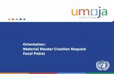 Orientation: Material Master Creation Request Focal Points · PDF fileBe able to effectively provide appropriate information into the master data request process for creation of new