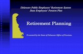 Delaware Public Employees’ Retirement System State ... · PDF fileDelaware Public Employees’ Retirement System State Employees’ Pension Plan Retirement Planning Presented by
