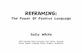 REFRAMING - American English The Power Of Positive Language Sally White ... Bandler,Richard,and*John*Grinder. Frogs$intoprinces.Vol.15.Moab,UT:RealPeople*Press,1979.