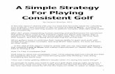 A Simple Strategy For Playing Consistent Golf Playing Consistent Golf By Cameron Strachan, ... It’s enough to make you want to sell your golf clubs and go take up tennis. I ... “Don’t