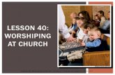 LESSON 40: WORSHIPING AT CHURCH - …c586449.r49.cf2.rackcdn.com/p3-40 Worshiping at Church-1.pdf“Lesson 40: Worshiping at Church ... to stop and wait until I moved, so I had to