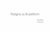 Postgres as BI platform - · PDF file• SpagoBI • Pentaho • Mondrian • Saiku • Cubes (databrewery) 4. ... Architecture – Postgres (load, transform) • Dimensional data