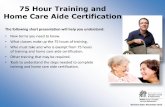 75 Hour Training and Home Care Aide Certification to Know… Long term care (LTC) worker: A worker paid to provide direct, hands on personal care in a setting licensed by, or contracted