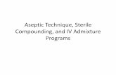 Aseptic Technique, Sterile Compounding, and IV . Aseptic Technique, Sterile...Aseptic Technique, Sterile Compounding, and IV Admixture ... •Coring •Free –flow ... Development
