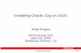 Installing Oracle 10g on z/OSzseriesoraclesig.org/2005presentations/andy rogers...Oracle Corporation Page 1 Installing Oracle 10g on z/OS Andy Rogers MVS Oracle SIG April 13, 2005