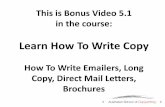 Learn How To Write Copy - Amazon S3 How To Write Copy How To Write Emailers, ... • Turns long lists of benefits into sizzling copy • Compels people to keep reading ... Tips on