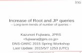 Increase of Root and JP queries - DNS-OARC –50 hours packet capture at root DNS servers and other DNS servers (48 hours are used by this analysis) –Source IP addresses of i.root-servers.net