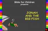 Jonah and the Big Fish English - Bible for Children - Your ...bibleforchildren.org/PDFs/english/Jonah_and_the_Big_Fish_English.pdfGod told him to go to Nineveh, the biggest, ... which
