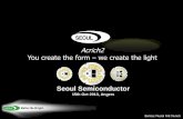 Acrich2 You create the form we create the light You create the form – we create the light Seoul Semiconductor 15th Oct 2013, Angers Bartosz Musial FAE MunichAgenda 1. Basic idea