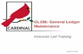 GL336: General Ledger Maintenance - Cardinal Project General Ledger for posting to the appropriate ... General Ledger maintenance also interfaces daily with ... using the ChartField