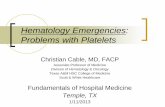 Hematology Emergencies: Problems with Platelets Emergencies: Problems with Platelets Christian Cable, MD, FACP Associate Professor of Medicine Division of Hematology & Oncology Texas