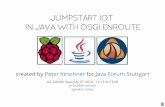 JUMPSTART IOT IN JAVA WITH OSGI ENROUTE · PDF file1 JUMPSTART IOT IN JAVA WITH OSGI ENROUTE created by Peter Kirschner for Java Forum Stuttgart A4, Schiller-Saal, July 07, 2016 -