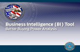 Business Intelligence (BI) Tool Intelligence (BI) Tool Better Buying Power Analysis. n. BI Tool Dashboard leverages existing data and provides users both standard and adhoc reports