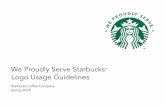 We Proudly Serve Starbucks Logo Usage Guidelines Proudly Serve Starbucks ™ Logo Usage Guidelines Starbucks Coffee Company Spring 2014