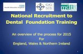 National Recruitment to Dental Foundation Training Recruitment... · National Recruitment to Dental Foundation Training An overview of the process for 2015 For England, Wales & Northern