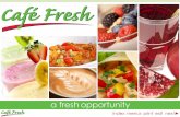 a fresh opportunityfreshrestaurants.com/Documents/Cafe Fresh Info Package...recruited a team of food and franchise experts to generate a winning concept for the booming juice and smoothie