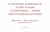 Coffee Enemas For Pain Control And · PDF file4 Coffee Enemas For Pain Control And Detoxification 4 Coffee “Per Enema” Stimulates Detoxification When using the regular, roasted