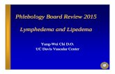 Phlebology Board Review 2015 Lymphedema and  · PDF filePhlebology Board Review 2015 Lymphedema and Lipedema Yung-Wei Chi D.O. UC Davis Vascular Center