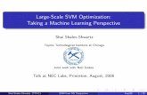 Large-Scale SVM Optimization: Taking a Machine …shais/talks/NEC08.pdfLarge-Scale SVM Optimization: Taking a Machine Learning Perspective Shai Shalev-Shwartz Toyota Technological