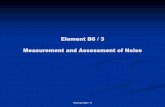 Element B6 / 3 Measurement and Assessment of · PDF fileElement B6 / 3 Element B6 / 3 Measurement and Assessment of Noise . ... tolerance over wide freq range. ... Use HSE Ready Reckoner