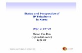 Status and Perspective of IP Telephony in Koreaituarabic.org/2007/ip-voip/docs/doc11-koreantelecom.pdfStatus and Perspective of IP Telephony in Korea 2007. 3. 19~20 Choon Kyu Kim (cgkim@kt.co.kr)