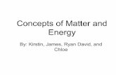Concepts of Matter and Energy - · PDF fileConcepts of Matter and Energy By: Kirstin, James, Ryan David, and Chloe . Matter • Matter- is anything that occupies space and has weight
