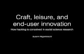 Craft, leisure, and end-user innovation · PDF fileCraft, leisure, and end-user innovation How hacking is conceived in social science research Susann Wagenknecht ... • Claus Pias.