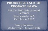 PROBATE & LACK OF PROBATE IN WA - Washington …washingtonlandtitle.com/wp-content/uploads/2014/11/6a-Probate... · PROBATE & LACK OF PROBATE IN WA . ... Lack of Probate Affidavit