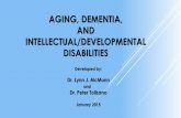 AGING, DEMENTIA, AND INTELLECTUAL/DEVELOPMENTAL · PDF fileAGING, DEMENTIA, AND INTELLECTUAL/DEVELOPMENTAL DISABILITIES Developed by: Dr. Lynn J. McMunn and Dr. Peter Tolisano January