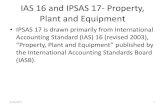 IAS 16 and IPSAS 17- Property, Plant and Equipment · PDF fileIAS 16 and IPSAS 17- Property, Plant and Equipment •IPSAS 17 is drawn primarily from International Accounting Standard