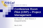 Conference Room Pilot (CRP) Project Management 22, 2014 · Conference Room Pilot (CRP) – Project Management for Wave 1 and Wave 2 Departments May 22, 2014 . Agenda FI$Cal Project