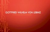 GOTTFRIED WILHELM VON LEIBNIZ - Clemson University · PDF fileGOTTFRIED WILHELM VON LEIBNIZ’S CONTRIBUTION TO COMPUTING CONTINUED • Leibniz was a strong advocate of the binary