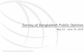Survey of Bangladesh Public Opinion - IRI | Advancing ... of Bangladesh Public Opinion May 23 - June 10, 2015 2 Detailed Methodology • The survey was conducted by Nielsen-Bangladesh