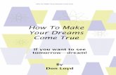 How To Make Your Dreams Come True - Achieve Goal · PDF fileHow To Make Your Dreams Come True 3 Hold fast to dreams, for if dreams die, Life is a broken winged bird that cannot fly