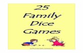 25 Family Dice Games Family Dice Games Dice are so versatile for creating lots of family fun. Something as simple as a cube with a different number of spots on each side can be used